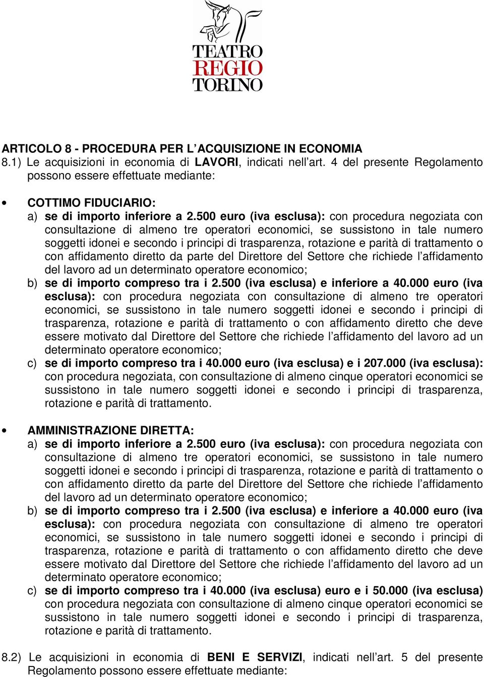 500 euro (iva esclusa): con procedura negoziata con consultazione di almeno tre operatori economici, se sussistono in tale numero soggetti idonei e secondo i principi di trasparenza, rotazione e