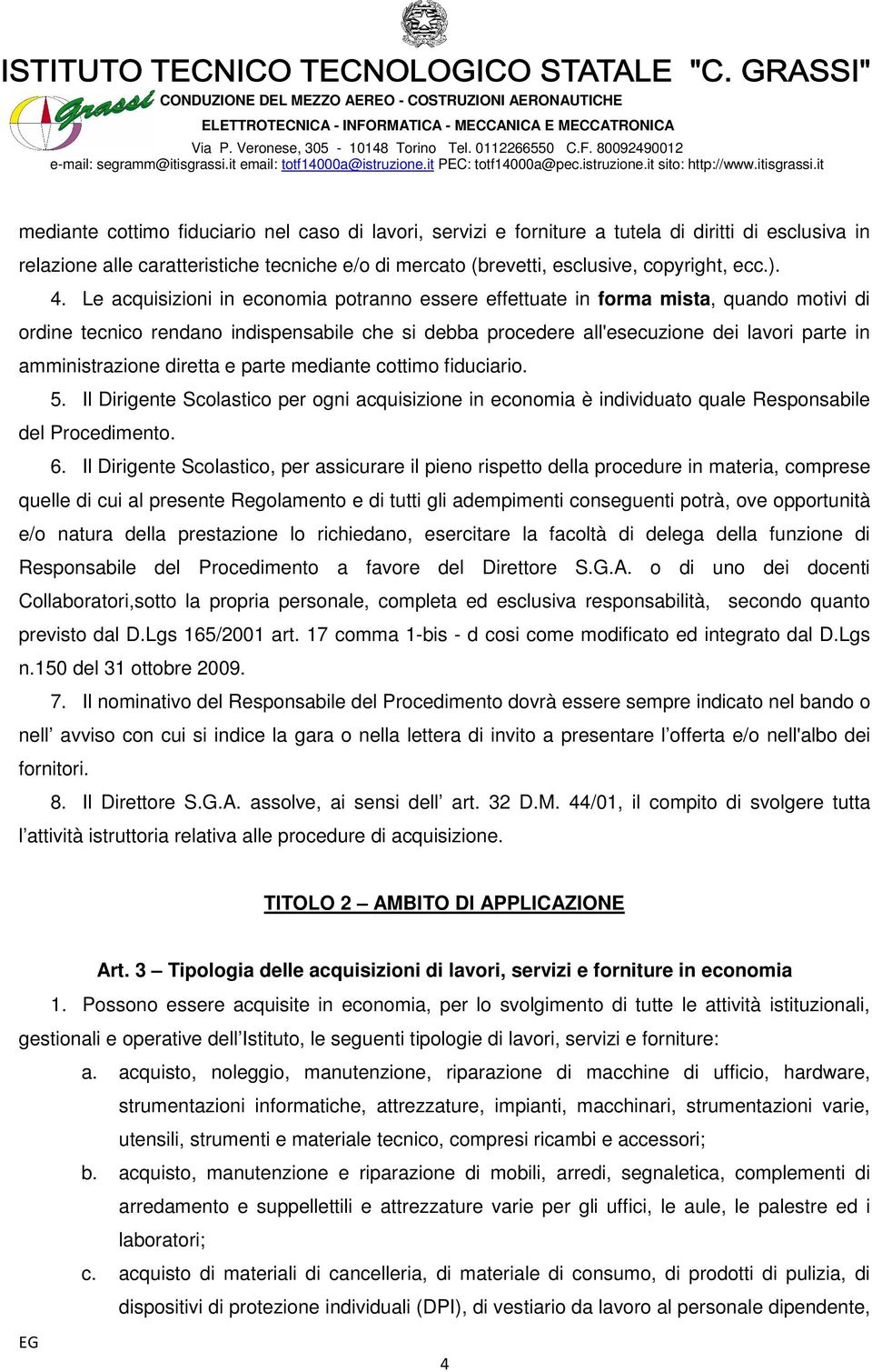 amministrazione diretta e parte mediante cottimo fiduciario. 5. Il Dirigente Scolastico per ogni acquisizione in economia è individuato quale Responsabile del Procedimento. 6.