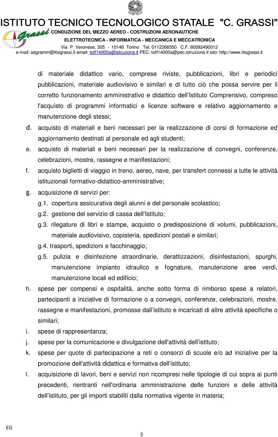 acquisto di materiali e beni necessari per la realizzazione di corsi di formazione ed aggiornamento destinati al personale ed agli studenti; e.