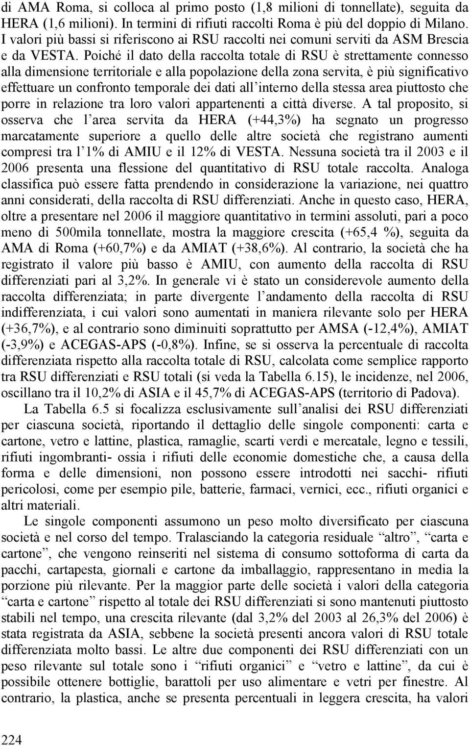 Poiché il dato della raccolta totale di RSU è strettamente connesso alla dimensione territoriale e alla popolazione della zona servita, è più significativo effettuare un confronto temporale dei dati