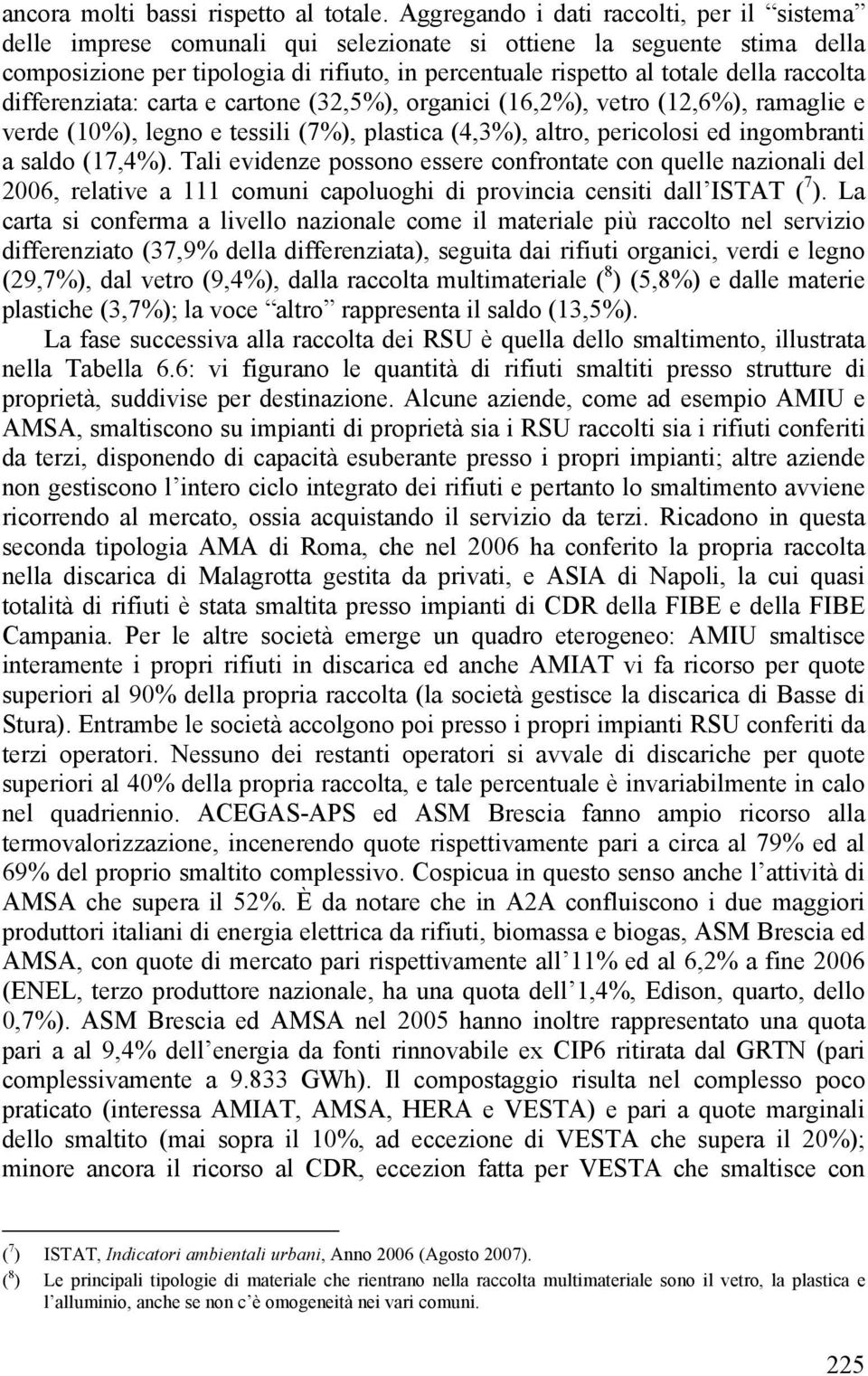 raccolta differenziata: carta e cartone (32,5%), organici (16,2%), vetro (12,6%), ramaglie e verde (10%), legno e tessili (7%), plastica (4,3%), altro, pericolosi ed ingombranti a saldo (17,4%).