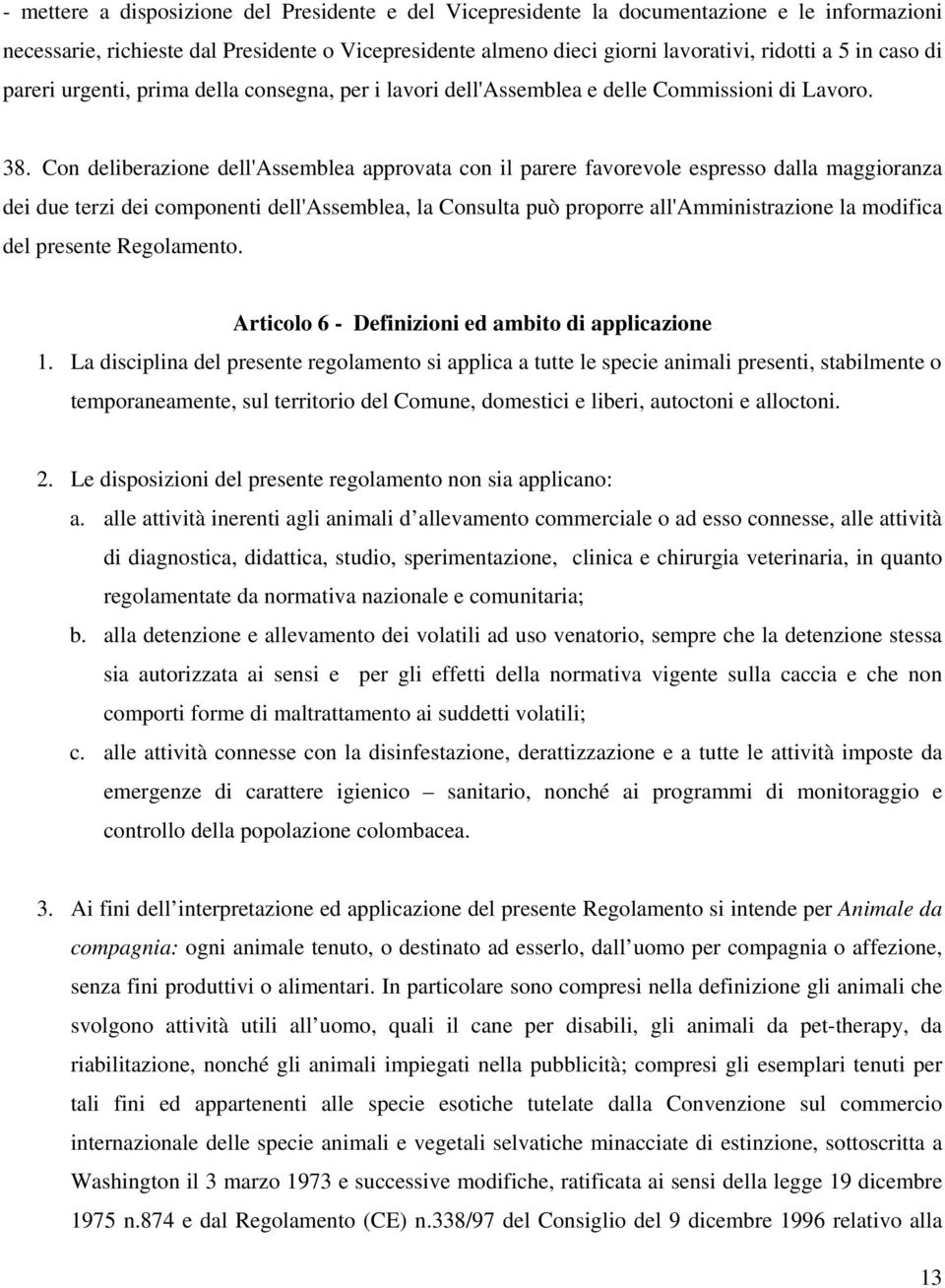 Con deliberazione dell'assemblea approvata con il parere favorevole espresso dalla maggioranza dei due terzi dei componenti dell'assemblea, la Consulta può proporre all'amministrazione la modifica