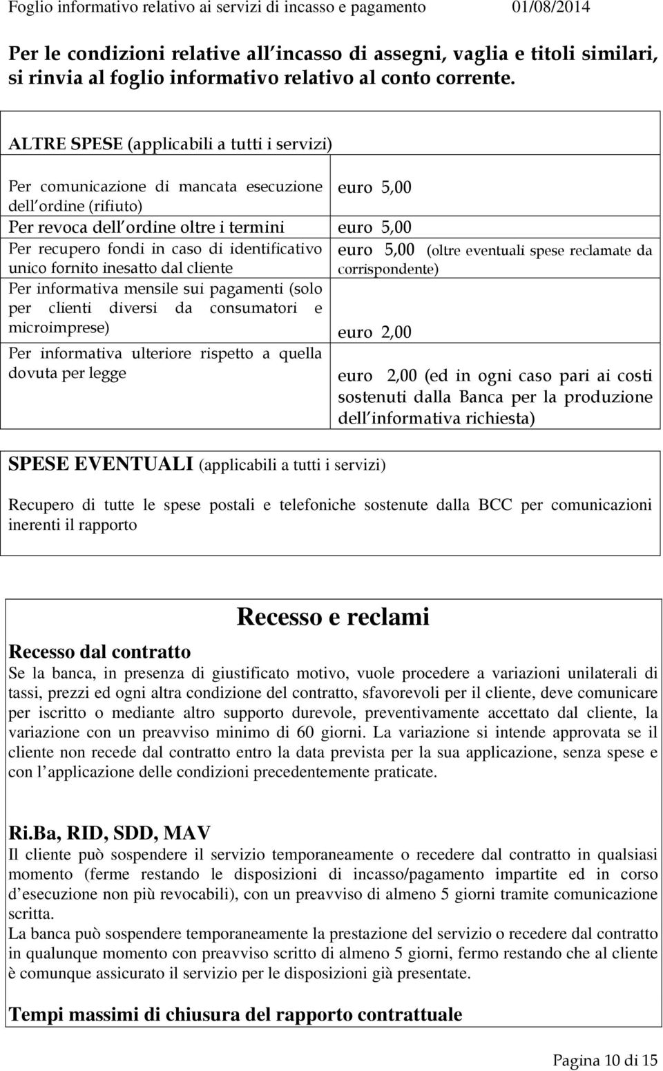 identificativo unico fornito inesatto dal cliente euro 5,00 (oltre eventuali spese reclamate da Per informativa mensile sui pagamenti (solo per clienti diversi da consumatori e microimprese) euro