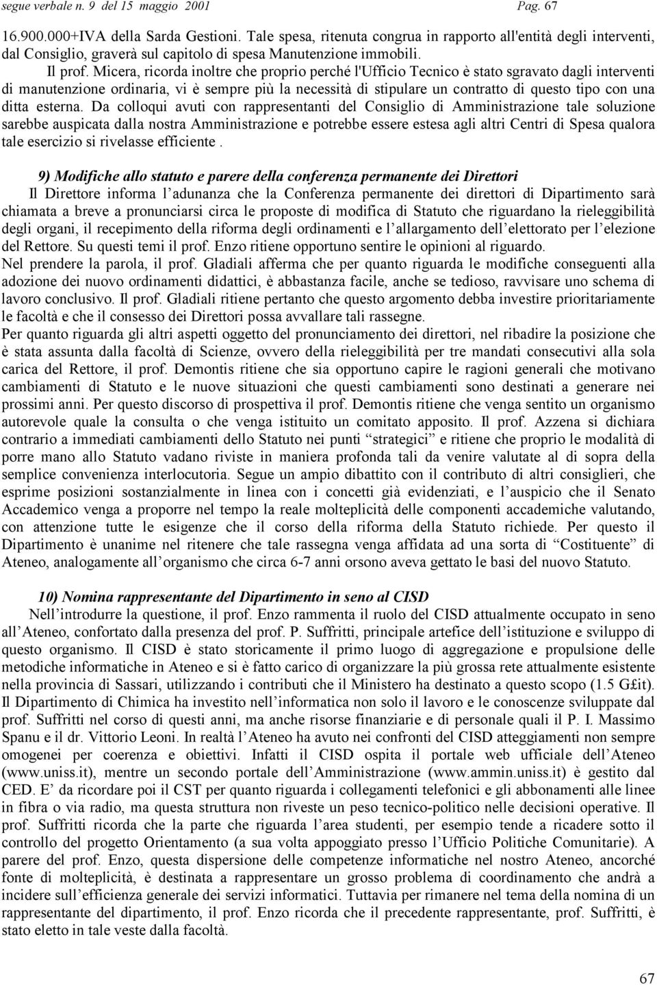 Micera, ricorda inoltre che proprio perché l'ufficio Tecnico è stato sgravato dagli interventi di manutenzione ordinaria, vi è sempre più la necessità di stipulare un contratto di questo tipo con una