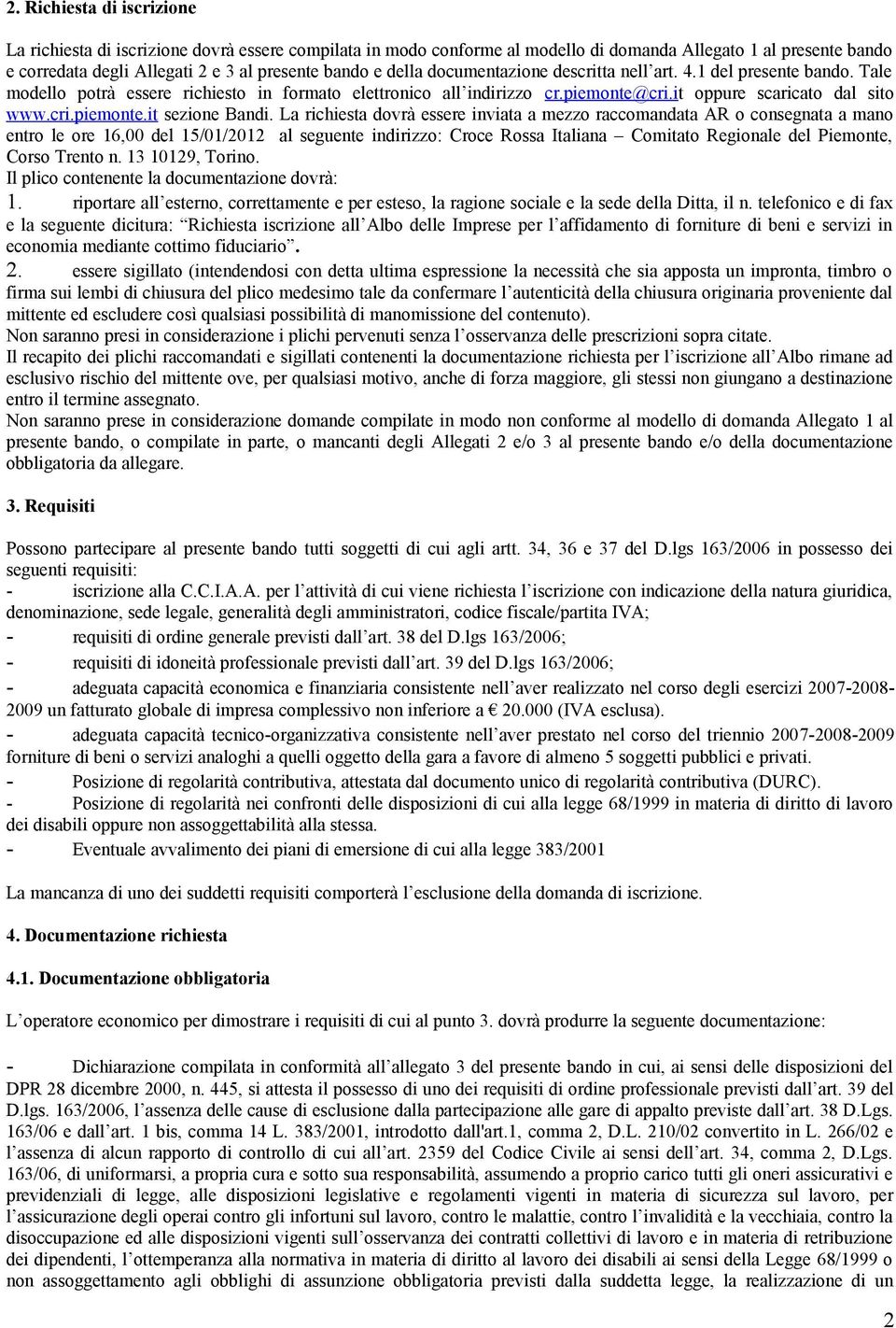 La richiesta dovrà essere inviata a mezzo raccomandata AR o consegnata a mano entro le ore 16,00 del 15/01/2012 al seguente indirizzo: Croce Rossa Italiana Comitato Regionale del Piemonte, Corso