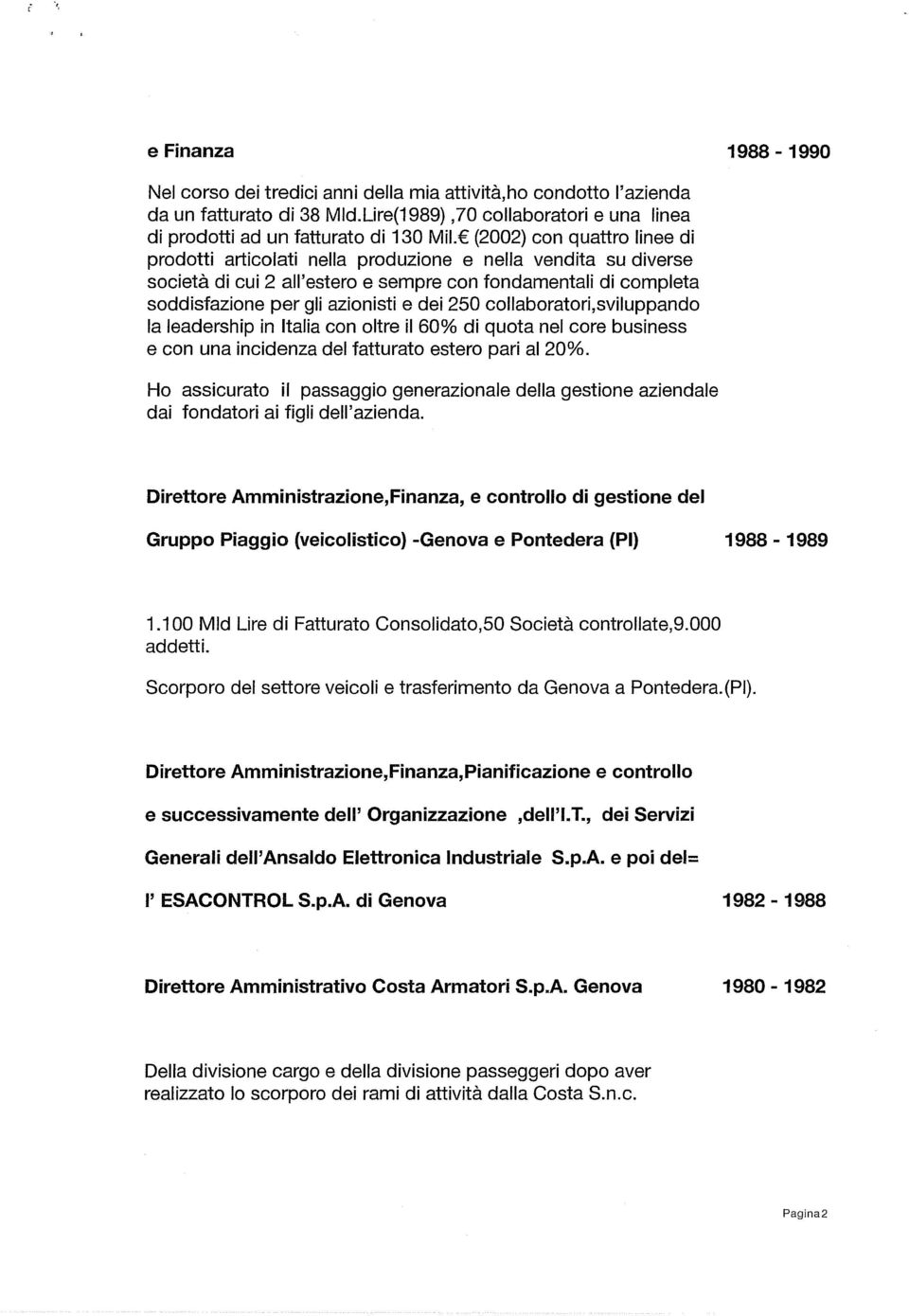 collaboratori,sviluppando la leadership in Italia con oltre il 60% di quota nel core business e con una incidenza del fatturato estero pari al 20%.