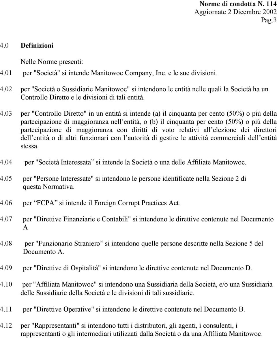 partecipazione di maggioranza con diritti di voto relativi all elezione dei direttori dell entità o di altri funzionari con l autorità di gestire le attività commerciali dell entità stessa. 4.