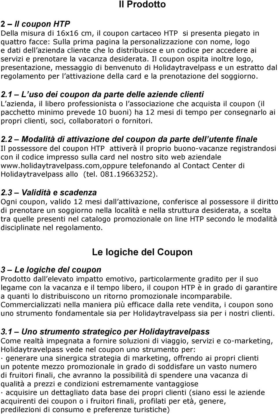 Il coupon ospita inoltre logo, presentazione, messaggio di benvenuto di Holidaytravelpass e un estratto dal regolamento per l attivazione della card e la prenotazione del soggiorno. 2.