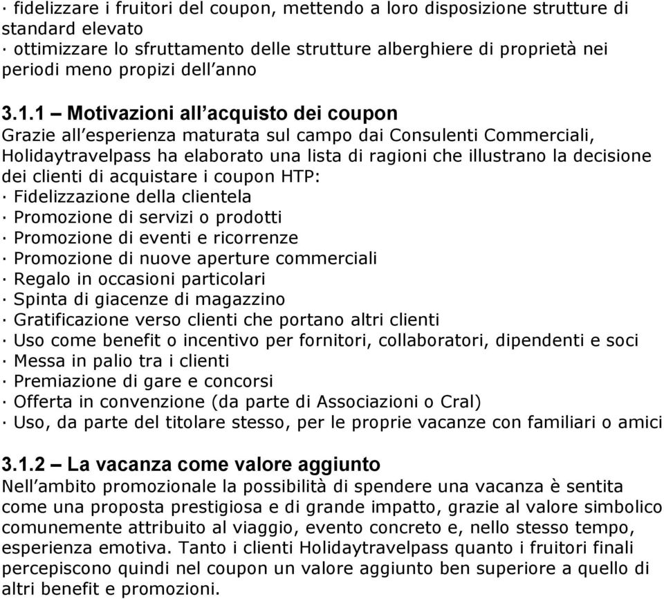 clienti di acquistare i coupon HTP: Fidelizzazione della clientela Promozione di servizi o prodotti Promozione di eventi e ricorrenze Promozione di nuove aperture commerciali Regalo in occasioni