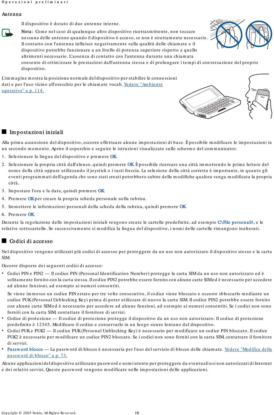 Il contatto con l'antenna influisce negativamente sulla qualità delle chiamate e il dispositivo potrebbe funzionare a un livello di potenza superiore rispetto a quello altrimenti necessario.