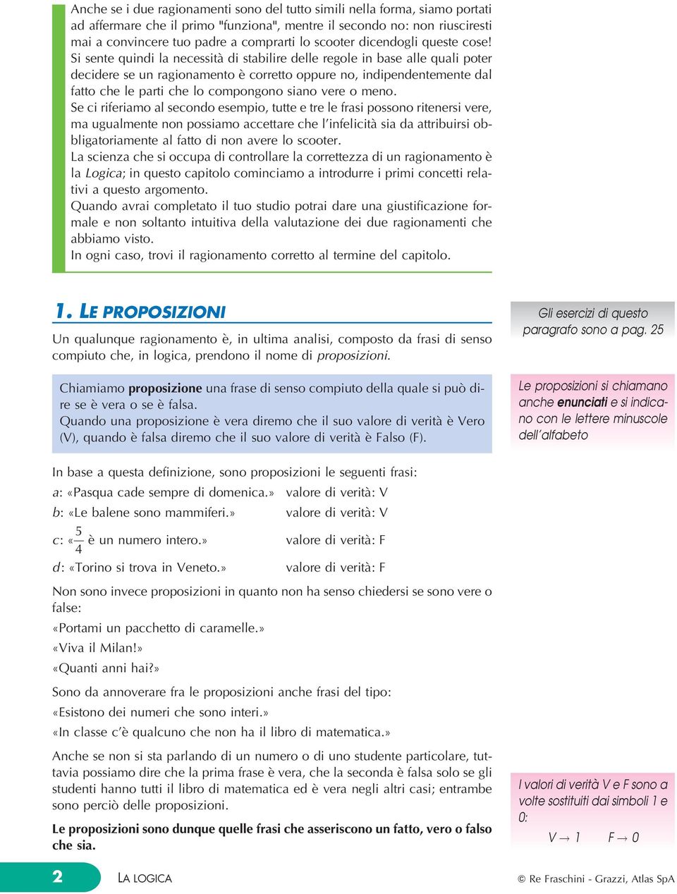 Si sente quindi a necessitaá di stabiire dee regoe in base ae quai poter decidere se un ragionamento eá corretto oppure no, indipendentemente da fatto che e parti che o compongono siano vere o meno.