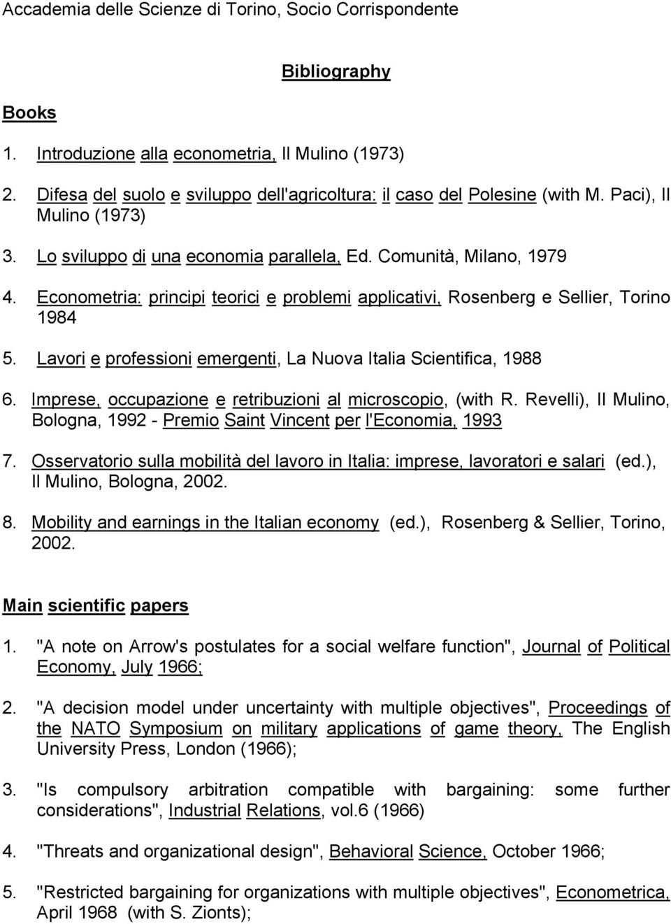 Econometria: principi teorici e problemi applicativi, Rosenberg e Sellier, Torino 1984 5. Lavori e professioni emergenti, La Nuova Italia Scientifica, 1988 6.