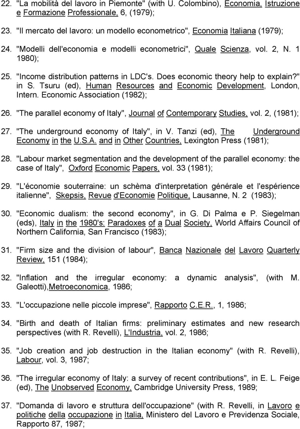 "Income distribution patterns in LDC's. Does economic theory help to explain?" in S. Tsuru (ed), Human Resources and Economic Development, London, Intern. Economic Association (1982); 26.