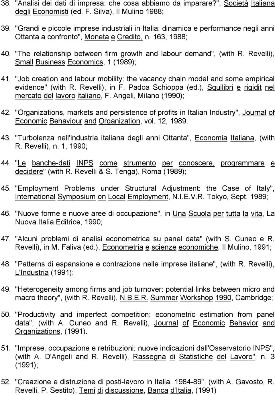 "The relationship between firm growth and labour demand", (with R. Revelli), Small Business Economics, 1 (1989); 41.