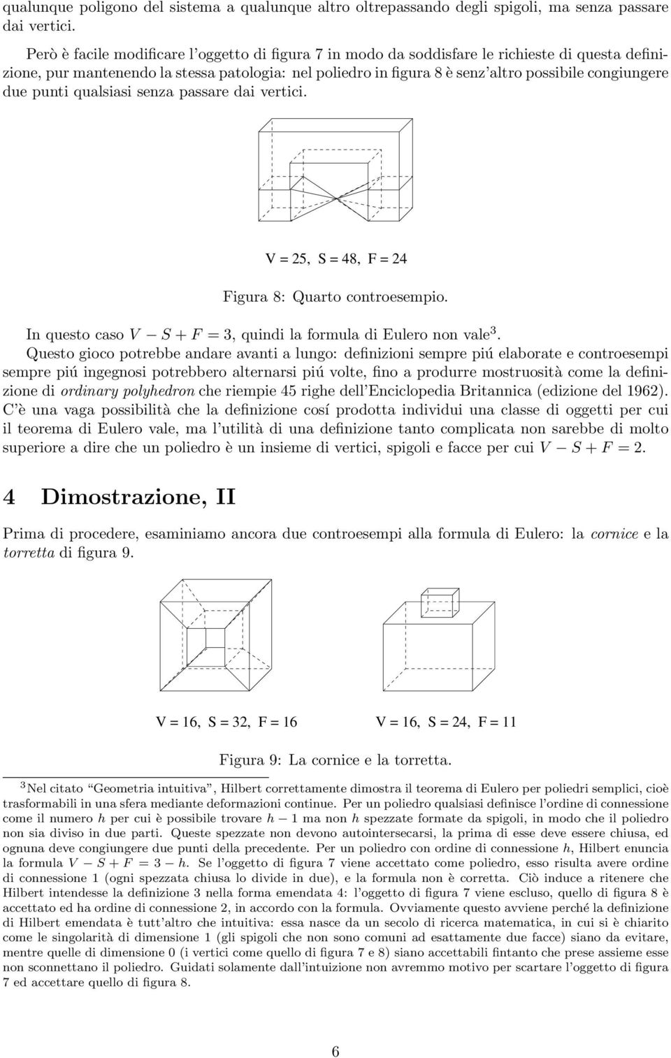 congiungere due punti qualsiasi senza passare dai vertici. V = 25, S = 48, F = 24 Figura 8: Quarto controesempio. In questo caso V S + F = 3, quindi la formula di Eulero non vale 3.