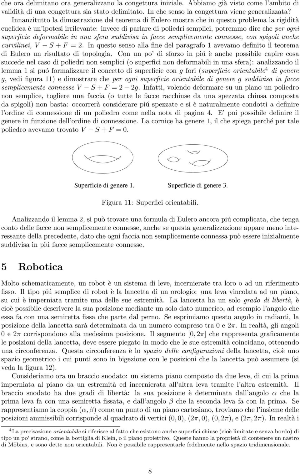 superficie deformabile in una sfera suddivisa in facce semplicemente connesse, con spigoli anche curvilinei, V S + F = 2.