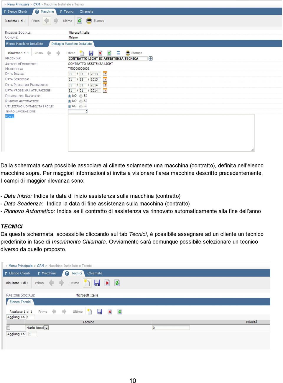 I campi di maggior rilevanza sono: Data Inizio: Indica la data di inizio assistenza sulla macchina (contratto) Data Scadenza: Indica la data di fine assistenza sulla macchina (contratto)