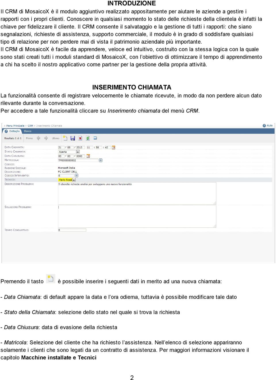 Il CRM consente il salvataggio e la gestione di tutti i rapporti: che siano segnalazioni, richieste di assistenza, supporto commerciale, il modulo è in grado di soddisfare qualsiasi tipo di relazione