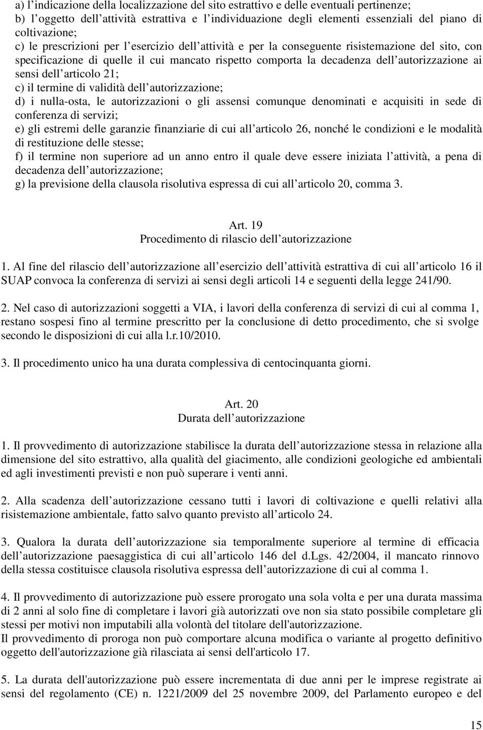 dell articolo 21; c) il termine di validità dell autorizzazione; d) i nulla-osta, le autorizzazioni o gli assensi comunque denominati e acquisiti in sede di conferenza di servizi; e) gli estremi