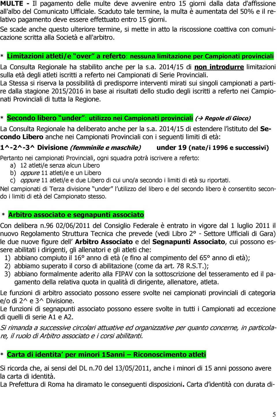 Se scade anche questo ulteriore termine, si mette in atto la riscossione coattiva con comunicazione scritta alla Società e all'arbitro.