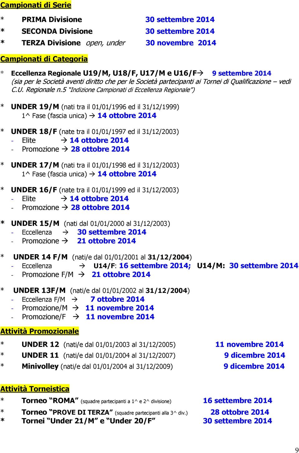 5 Indizione Campionati di Eccellenza Regionale ) * UNDER 19/M (nati tra il 01/01/1996 ed il 31/12/1999) 1^ Fase (fascia unica) 14 ottobre 2014 * UNDER 18/F (nate tra il 01/01/1997 ed il 31/12/2003) -