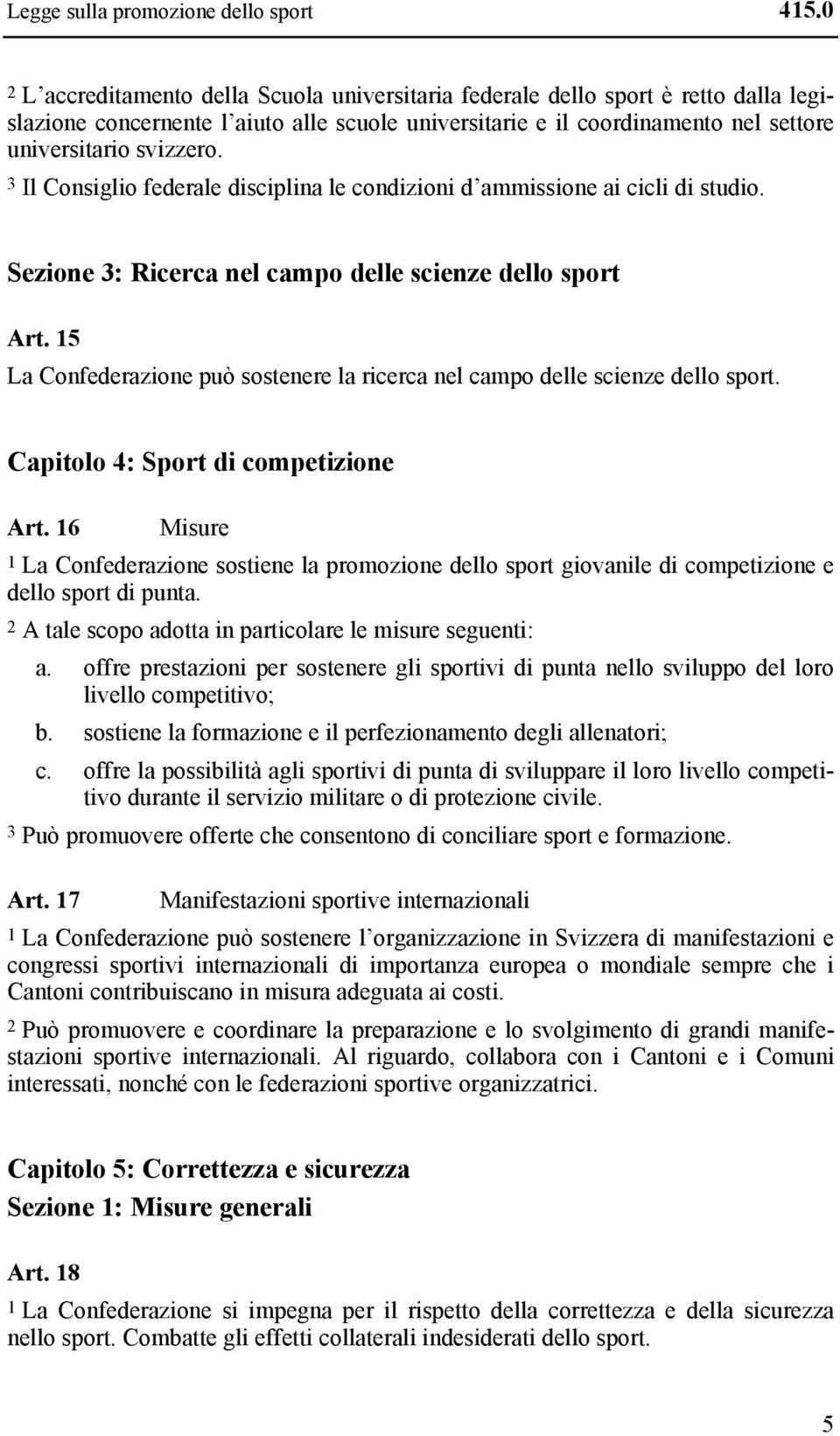 3 Il Consiglio federale disciplina le condizioni d ammissione ai cicli di studio. Sezione 3: Ricerca nel campo delle scienze dello sport Art.