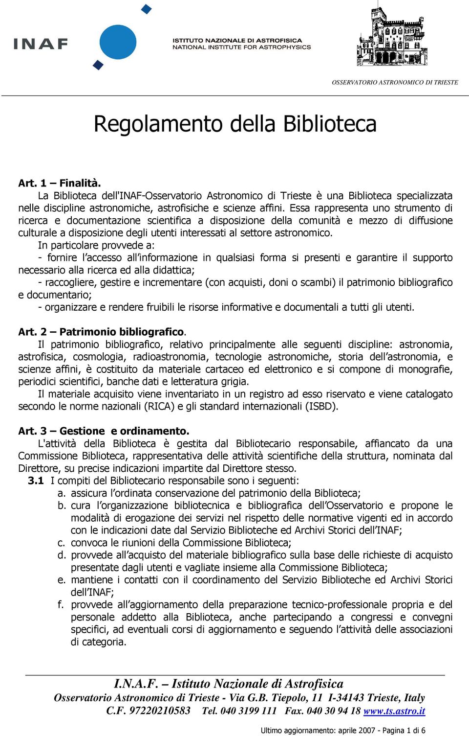 In particolare provvede a: - fornire l accesso all informazione in qualsiasi forma si presenti e garantire il supporto necessario alla ricerca ed alla didattica; - raccogliere, gestire e incrementare