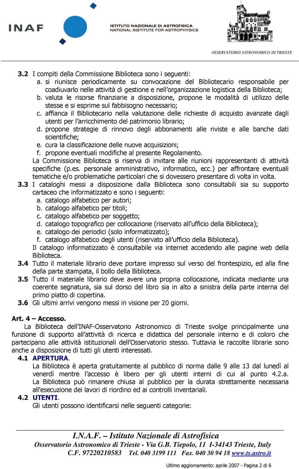 valuta le risorse finanziarie a disposizione, propone le modalità di utilizzo delle stesse e si esprime sul fabbisogno necessario; c.