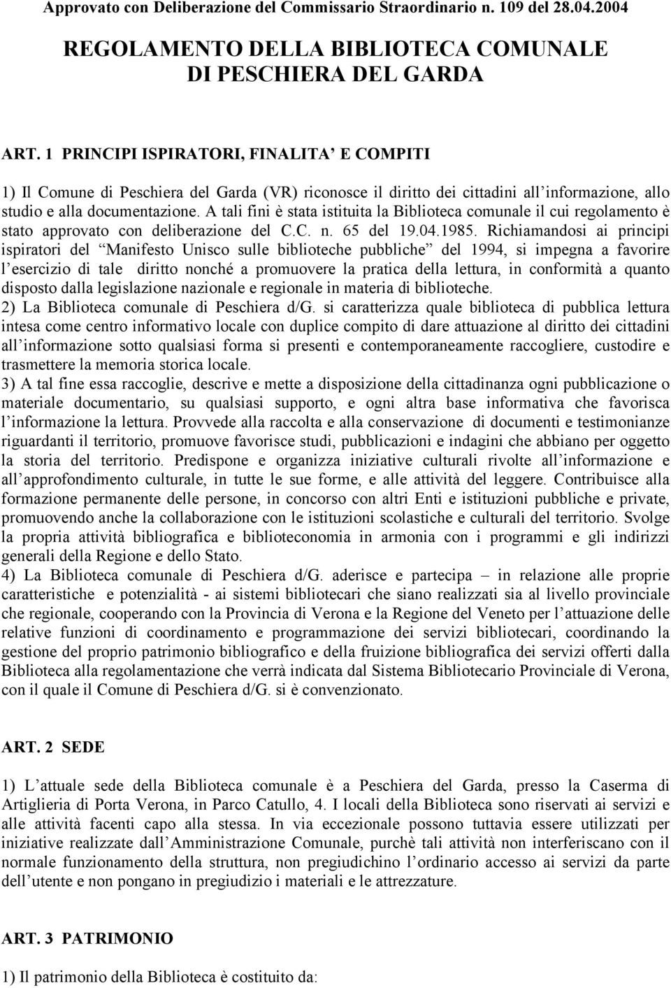 A tali fini è stata istituita la Biblioteca comunale il cui regolamento è stato approvato con deliberazione del C.C. n. 65 del 19.04.1985.