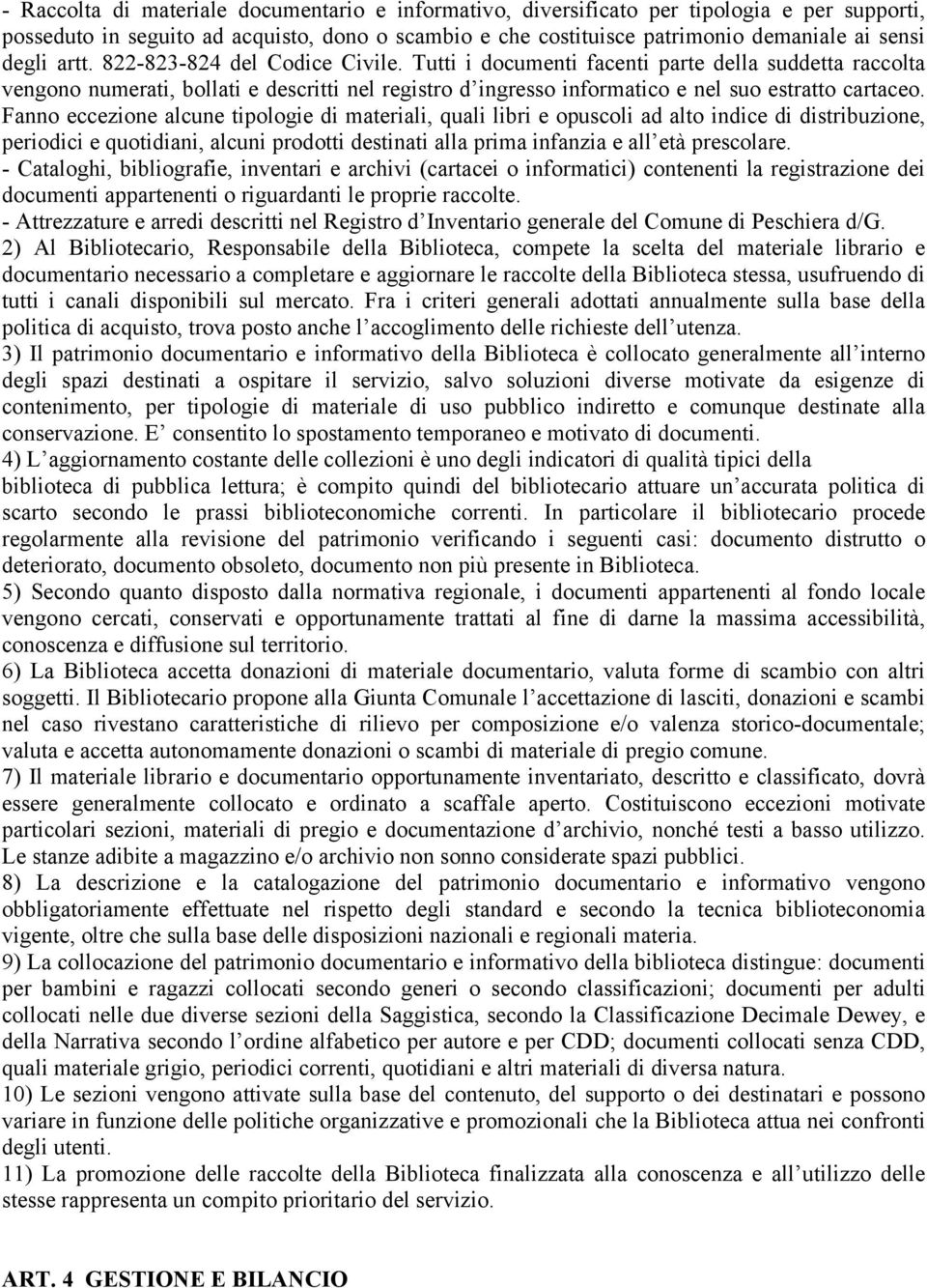 Fanno eccezione alcune tipologie di materiali, quali libri e opuscoli ad alto indice di distribuzione, periodici e quotidiani, alcuni prodotti destinati alla prima infanzia e all età prescolare.