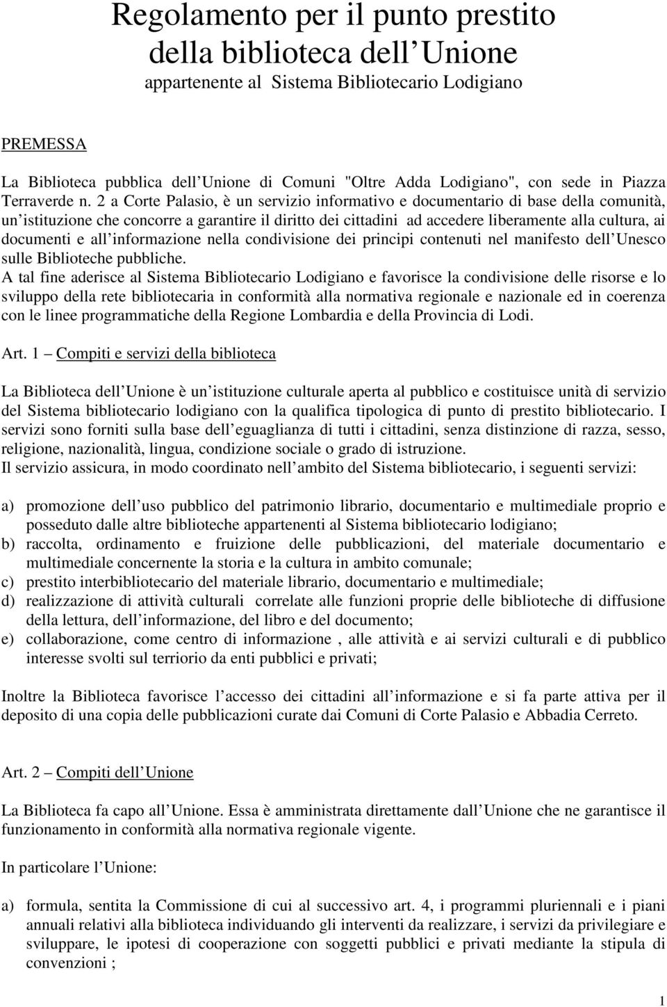 2 a Corte Palasio, è un servizio informativo e documentario di base della comunità, un istituzione che concorre a garantire il diritto dei cittadini ad accedere liberamente alla cultura, ai documenti