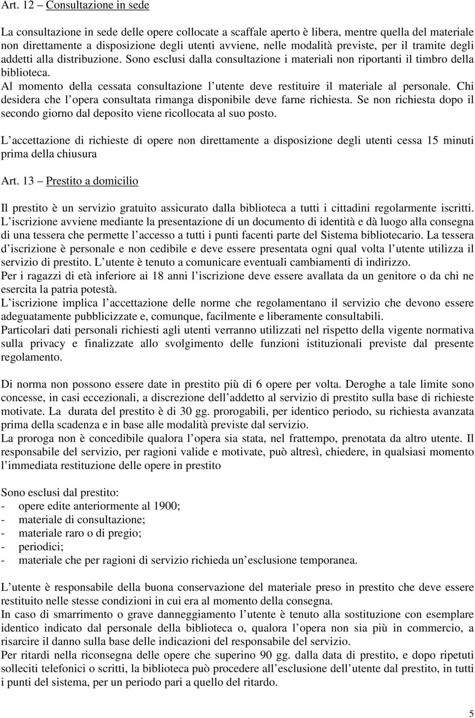 Al momento della cessata consultazione l utente deve restituire il materiale al personale. Chi desidera che l opera consultata rimanga disponibile deve farne richiesta.