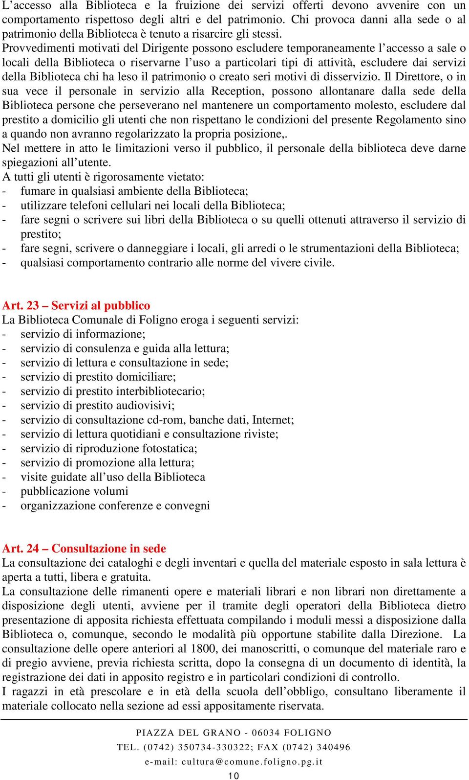 Provvedimenti motivati del Dirigente possono escludere temporaneamente l accesso a sale o locali della Biblioteca o riservarne l uso a particolari tipi di attività, escludere dai servizi della