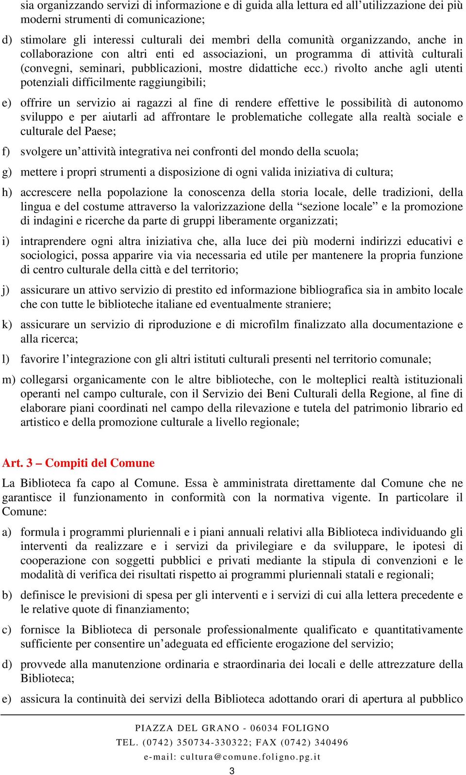 ) rivolto anche agli utenti potenziali difficilmente raggiungibili; e) offrire un servizio ai ragazzi al fine di rendere effettive le possibilità di autonomo sviluppo e per aiutarli ad affrontare le