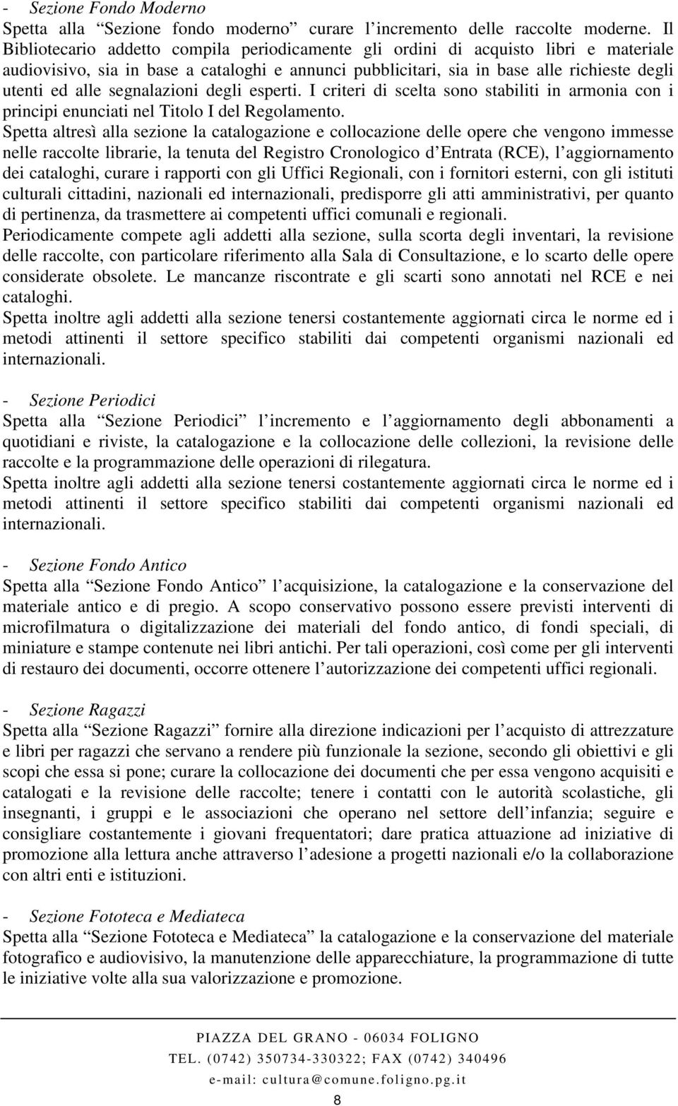 segnalazioni degli esperti. I criteri di scelta sono stabiliti in armonia con i principi enunciati nel Titolo I del Regolamento.