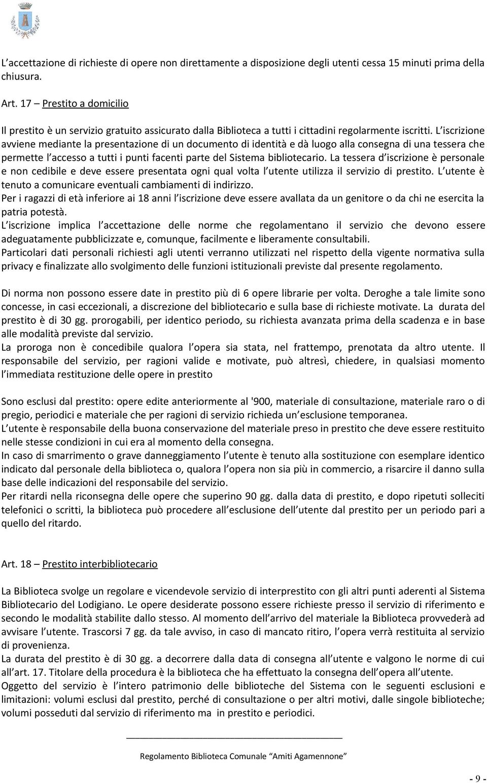 L iscrizione avviene mediante la presentazione di un documento di identità e dà luogo alla consegna di una tessera che permette l accesso a tutti i punti facenti parte del Sistema bibliotecario.