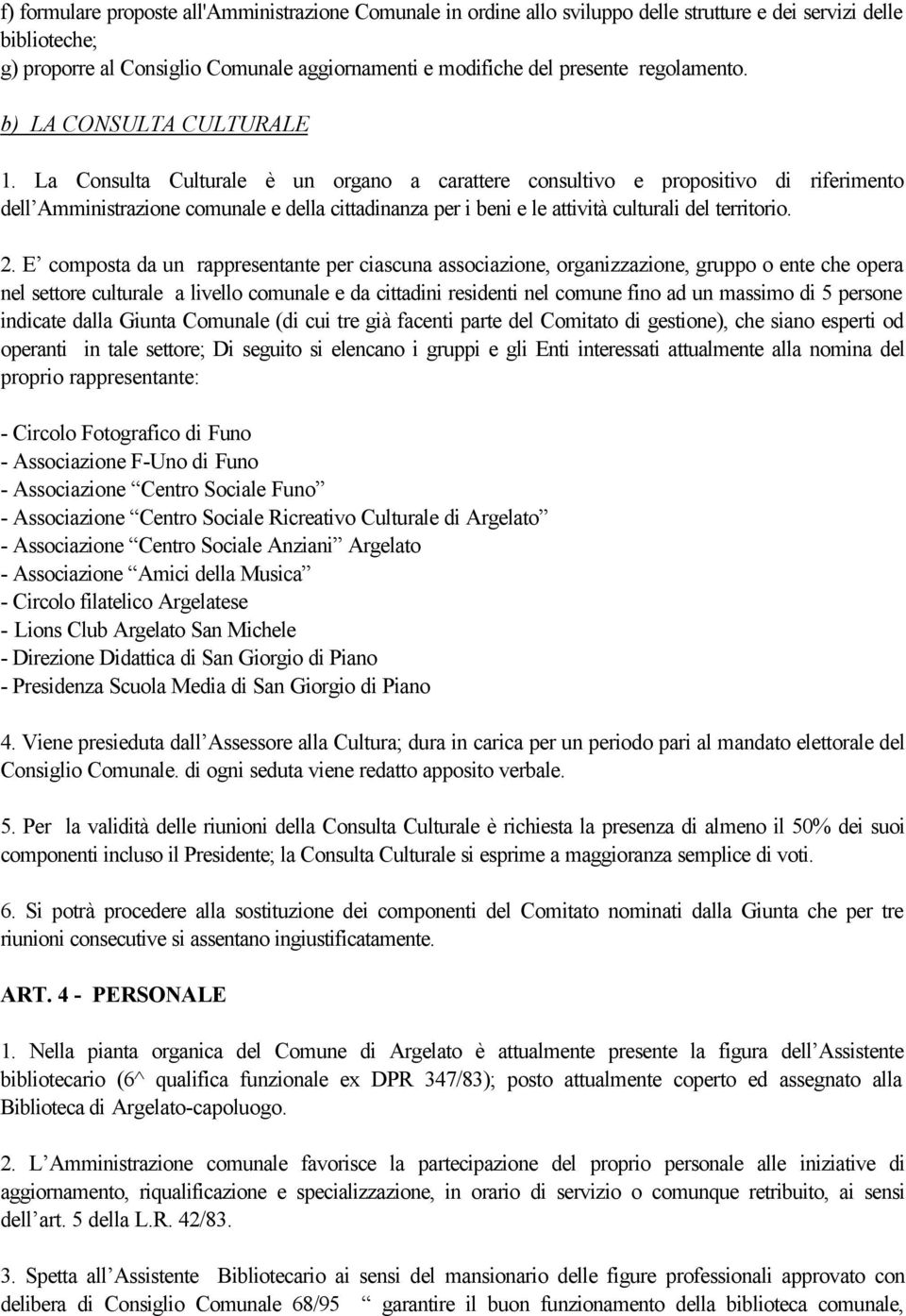 La Consulta Culturale è un organo a carattere consultivo e propositivo di riferimento dell Amministrazione comunale e della cittadinanza per i beni e le attività culturali del territorio. 2.