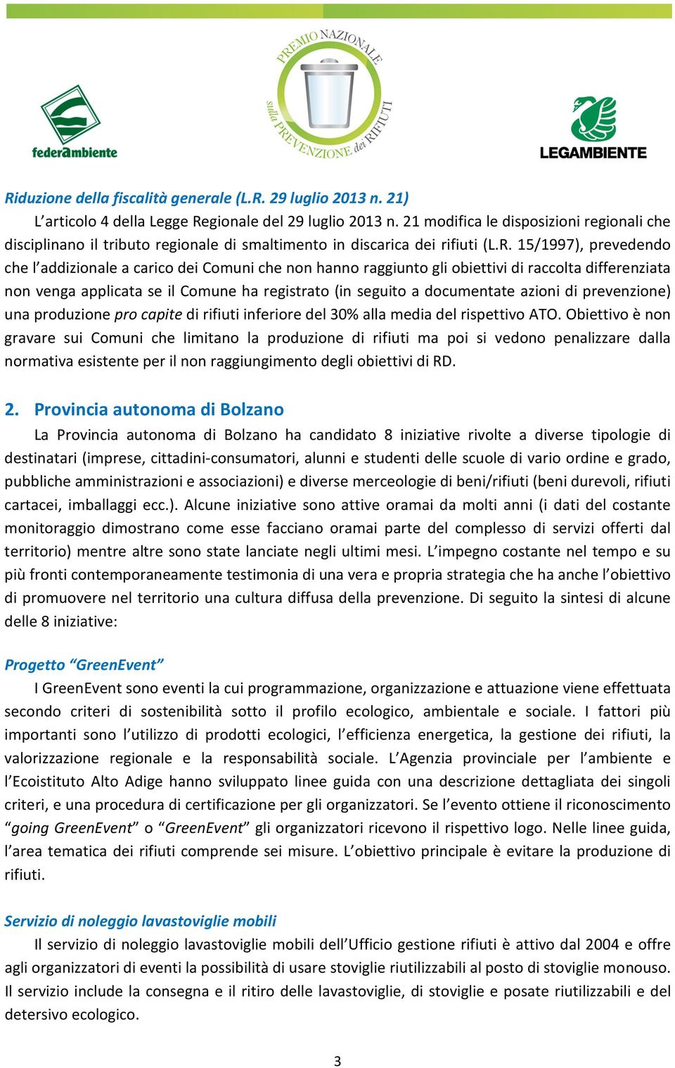 15/1997), prevedendo che l addizionale a carico dei Comuni che non hanno raggiunto gli obiettivi di raccolta differenziata non venga applicata se il Comune ha registrato (in seguito a documentate