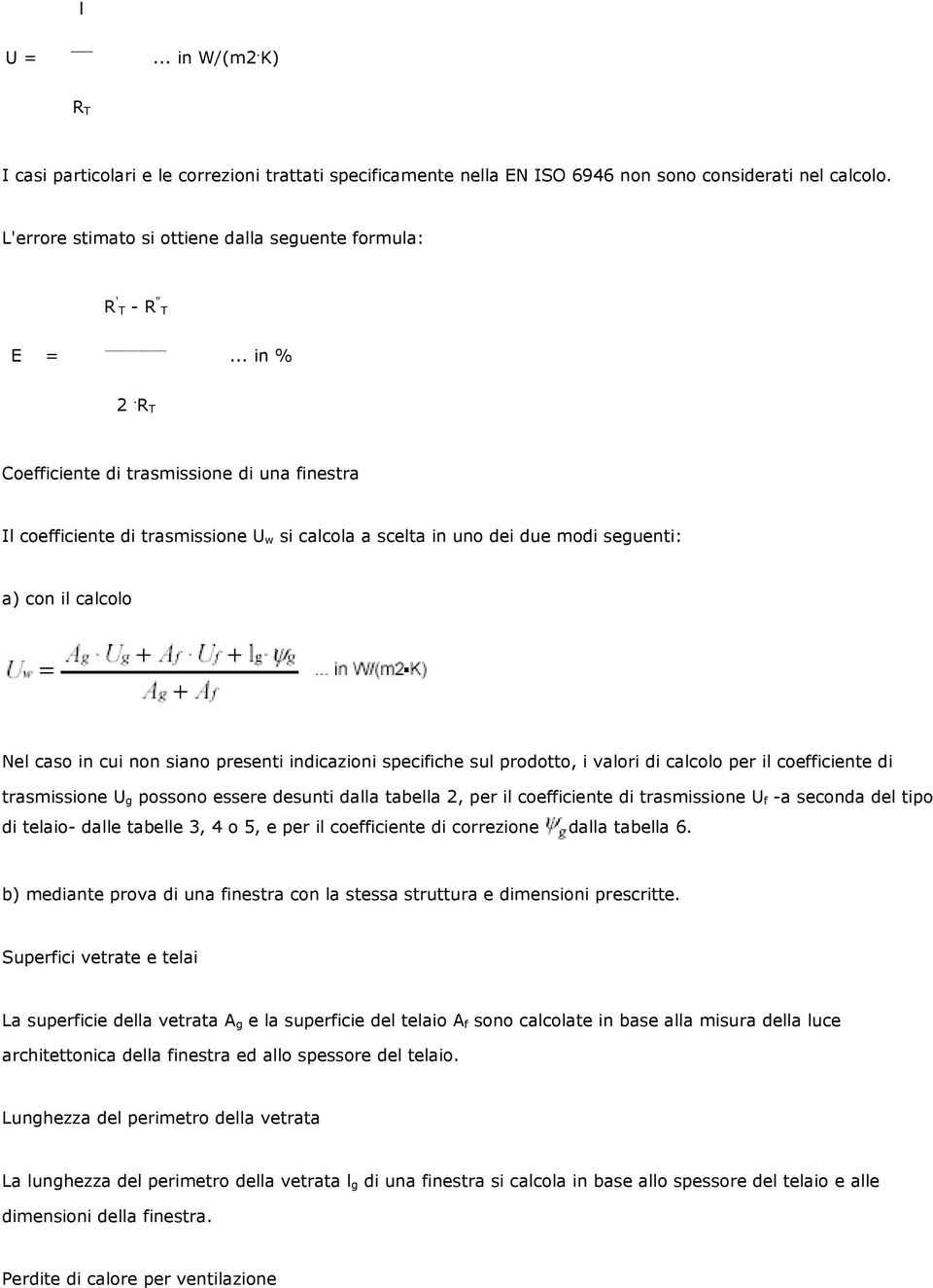 R T Coefficiente di trasmissione di una finestra Il coefficiente di trasmissione U w si calcola a scelta in uno dei due modi seguenti: a) con il calcolo Nel caso in cui non siano presenti indicazioni