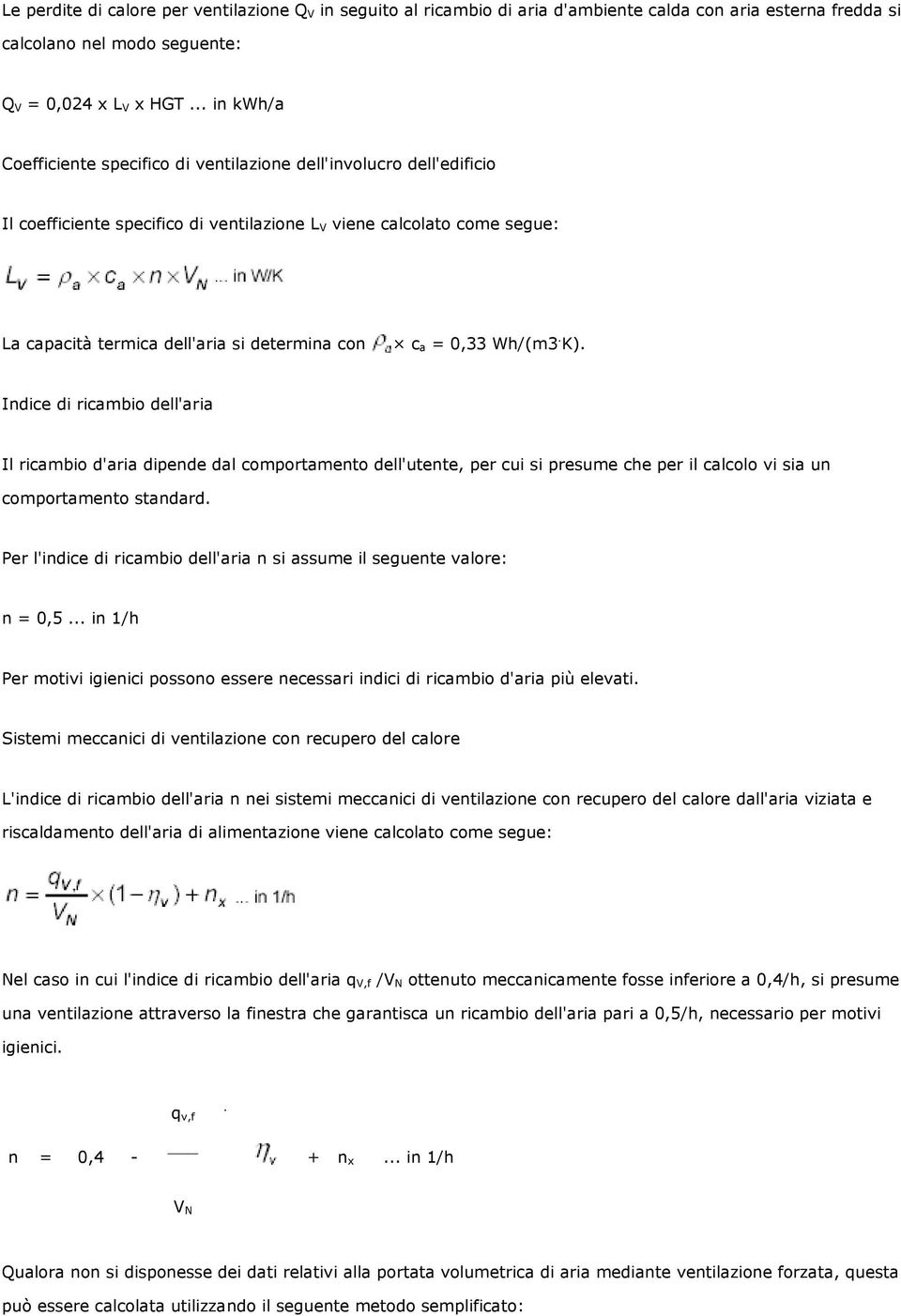 con c a = 0,33 Wh/(m3. K). Indice di ricambio dell'aria Il ricambio d'aria dipende dal comportamento dell'utente, per cui si presume che per il calcolo vi sia un comportamento standard.