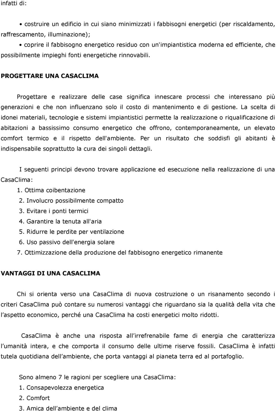 PROGETTARE UNA CASACLIMA Progettare e realizzare delle case significa innescare processi che interessano più generazioni e che non influenzano solo il costo di mantenimento e di gestione.