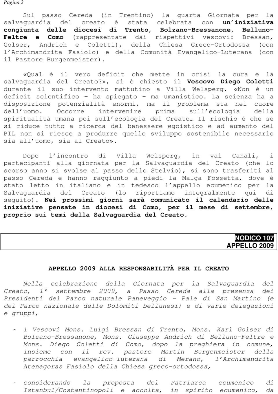 Burgenmeister). «Qual è il vero deficit che mette in crisi la cura e la salvaguardia del Creato?», si è chiesto il Vescovo Diego Coletti durante il suo intervento mattutino a Villa Welsperg.