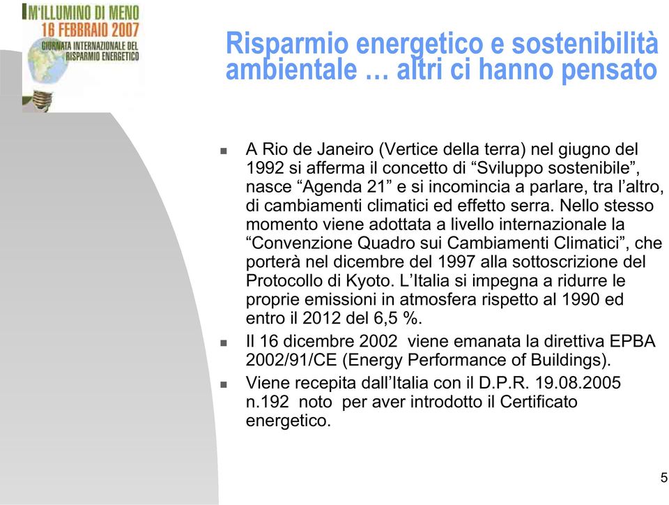 Nello stesso momento viene adottata a livello internazionale la Convenzione Quadro sui Cambiamenti Climatici, che porterà nel dicembre del 1997 alla sottoscrizione del Protocollo di Kyoto.