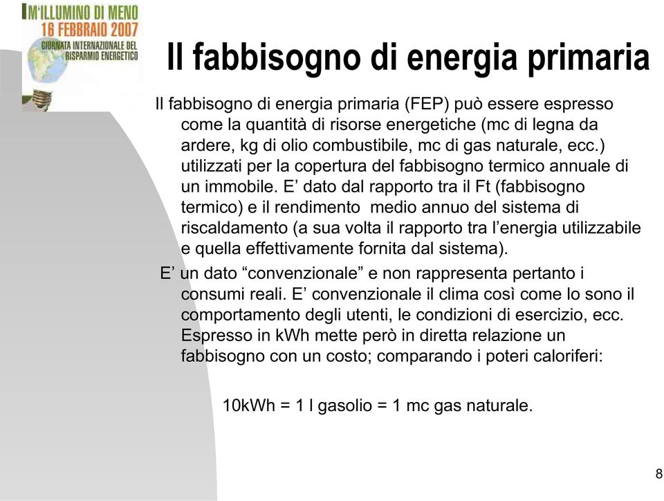 E dato dal rapporto tra il Ft (fabbisogno termico) e il rendimento medio annuo del sistema di riscaldamento (a sua volta il rapporto tra l energia utilizzabile e quella effettivamente fornita dal