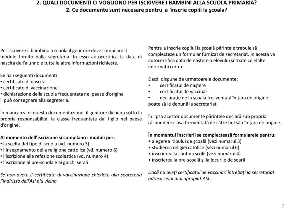 Se ha i seguenti documenti certificato di nascita certificato di vaccinazione dichiarazione della scuola frequentata nel paese d origine li può consegnare alla segreteria.