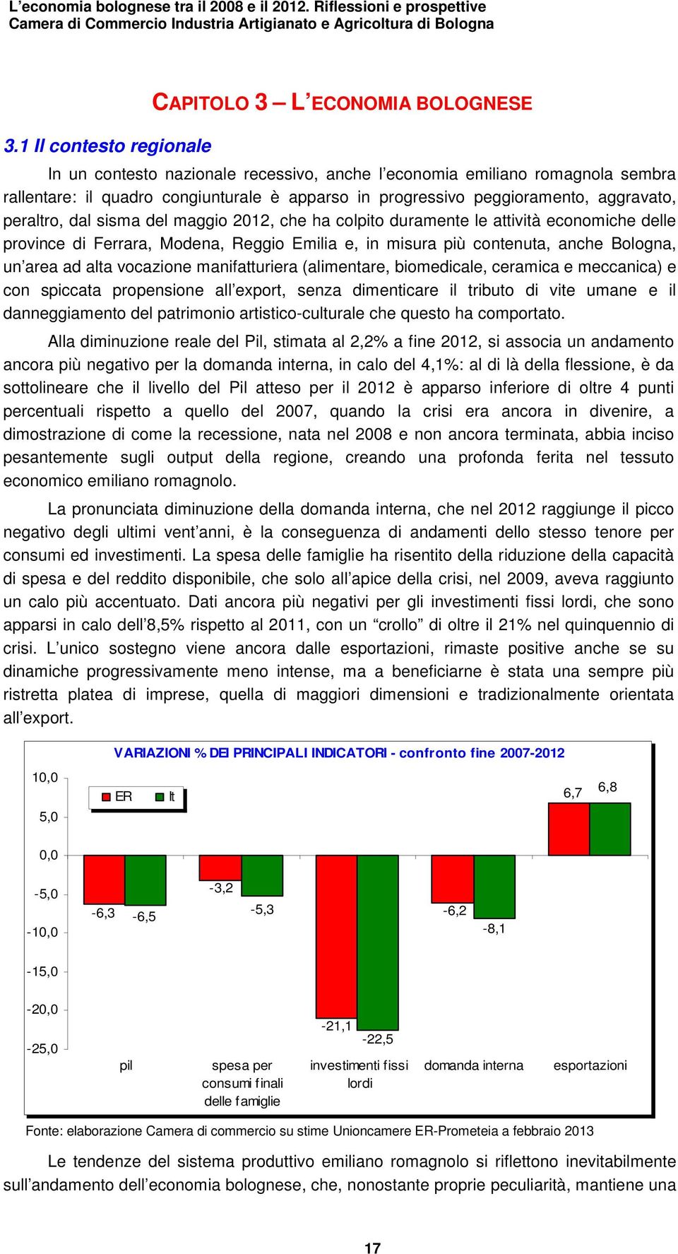 Bologna, un area ad alta vocazione manifatturiera (alimentare, biomedicale, ceramica e meccanica) e con spiccata propensione all export, senza dimenticare il tributo di vite umane e il danneggiamento