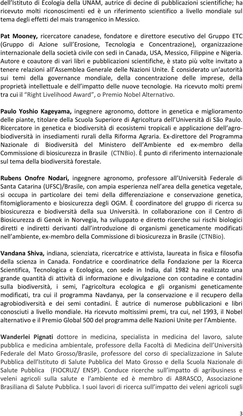 Pat Mooney, ricercatore canadese, fondatore e direttore esecutivo del Gruppo ETC (Gruppo di Azione sull Erosione, Tecnologia e Concentrazione), organizzazione internazionale della società civile con