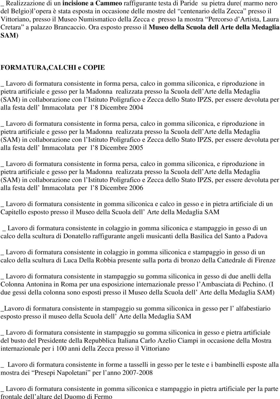 Ora esposto presso il Museo della Scuola dell Arte della Medaglia SAM) FORMATURA,CALCHI e COPIE _ Lavoro di formatura consistente in forma persa, calco in gomma siliconica, e riproduzione in pietra