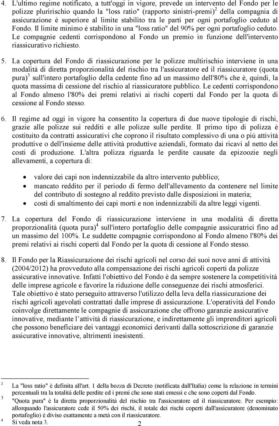 Le compagnie cedenti corrispondono al Fondo un premio in funzione dell'intervento riassicurativo richiesto. 5.