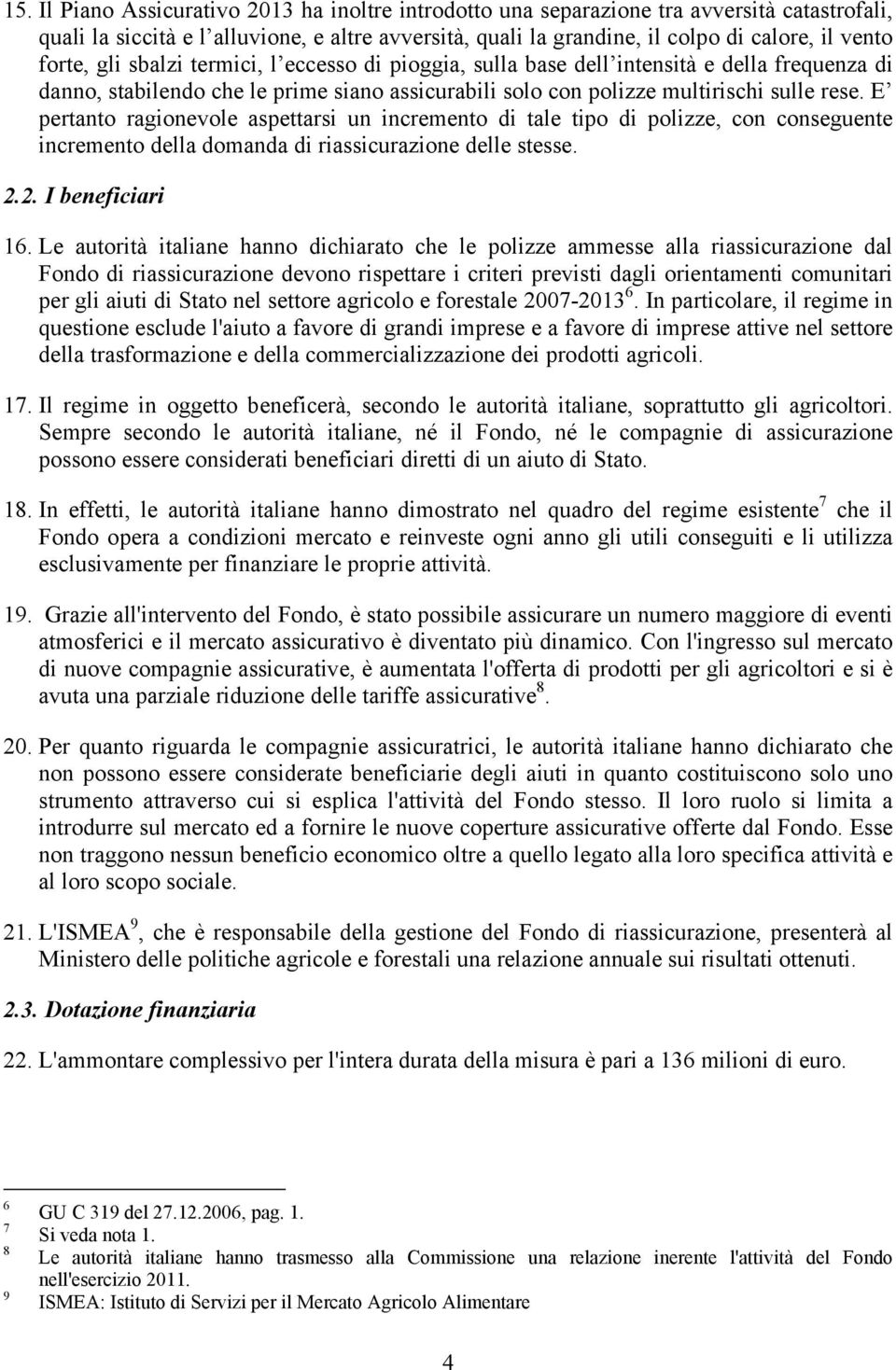 E pertanto ragionevole aspettarsi un incremento di tale tipo di polizze, con conseguente incremento della domanda di riassicurazione delle stesse. 2.2. I beneficiari 16.